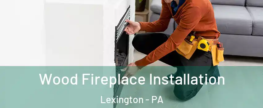 Wood Fireplace Installation Lexington - PA