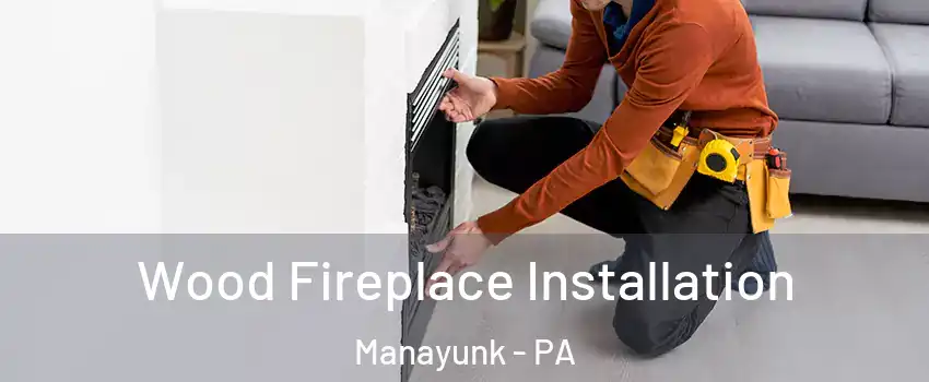 Wood Fireplace Installation Manayunk - PA