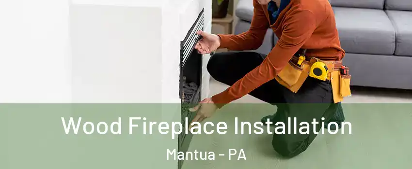 Wood Fireplace Installation Mantua - PA
