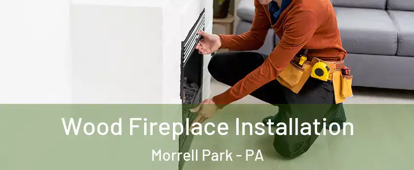 Wood Fireplace Installation Morrell Park - PA