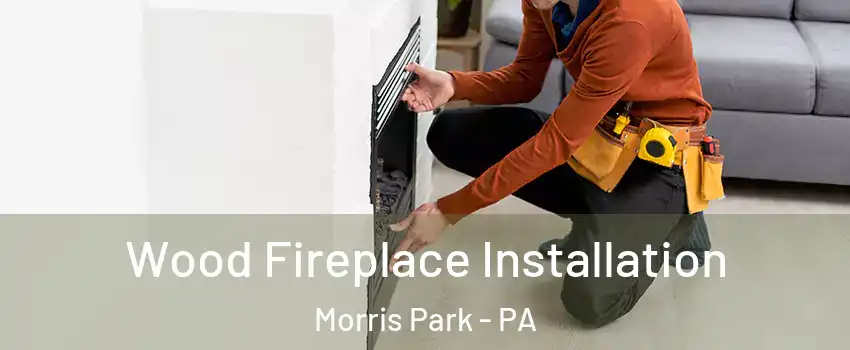 Wood Fireplace Installation Morris Park - PA