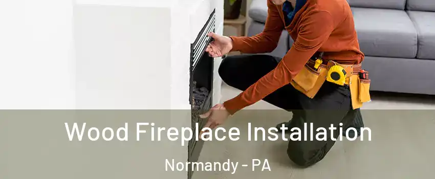 Wood Fireplace Installation Normandy - PA