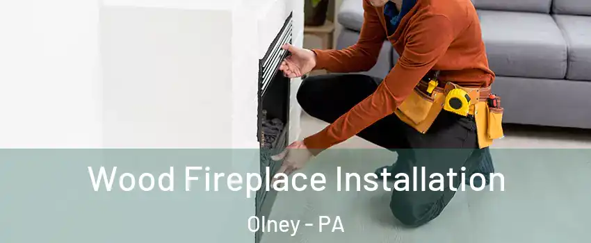 Wood Fireplace Installation Olney - PA