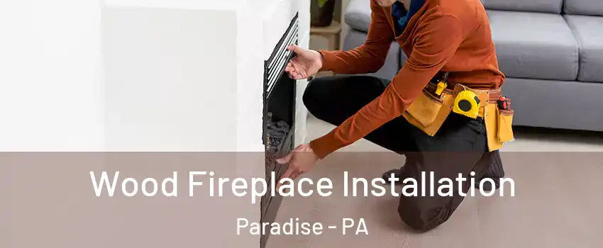 Wood Fireplace Installation Paradise - PA