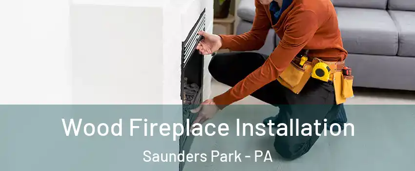 Wood Fireplace Installation Saunders Park - PA