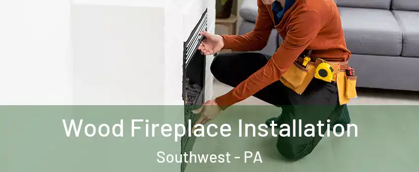 Wood Fireplace Installation Southwest - PA
