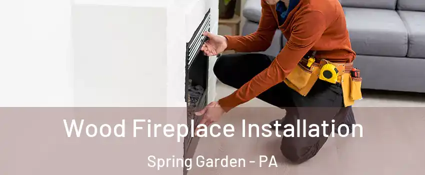 Wood Fireplace Installation Spring Garden - PA
