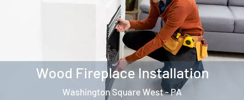 Wood Fireplace Installation Washington Square West - PA