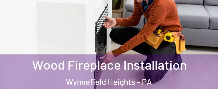 Wood Fireplace Installation Wynnefield Heights - PA