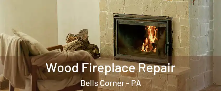 Wood Fireplace Repair Bells Corner - PA