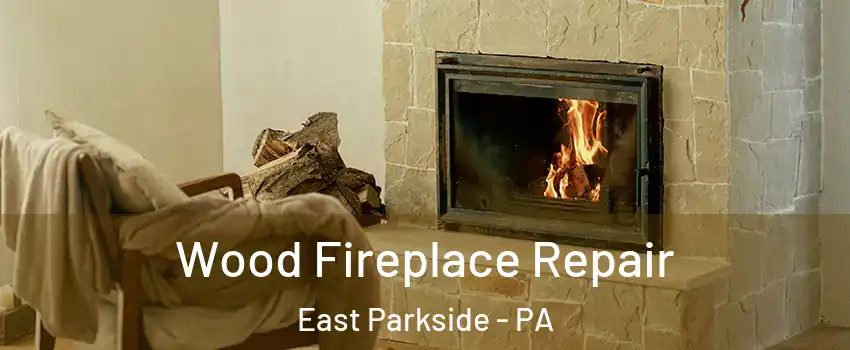 Wood Fireplace Repair East Parkside - PA