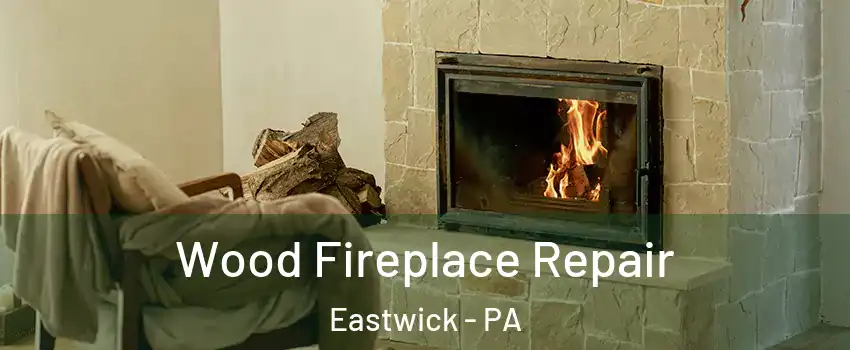 Wood Fireplace Repair Eastwick - PA