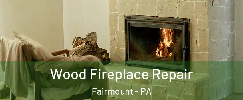 Wood Fireplace Repair Fairmount - PA