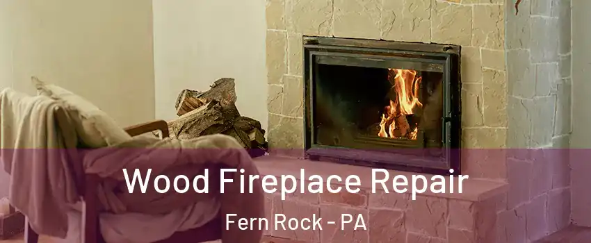 Wood Fireplace Repair Fern Rock - PA