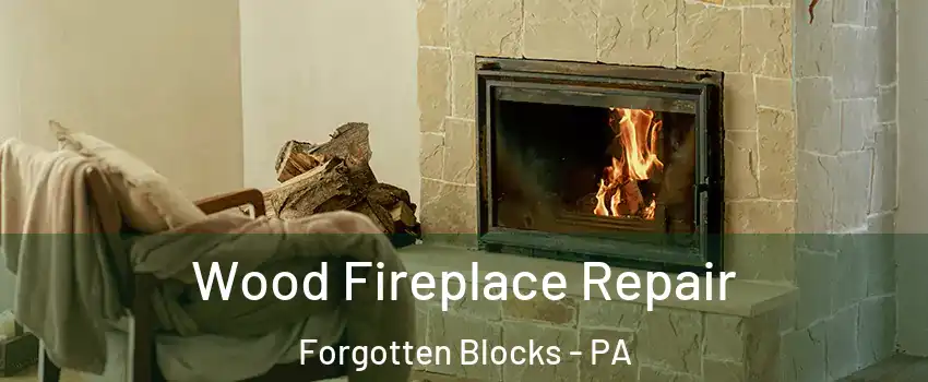 Wood Fireplace Repair Forgotten Blocks - PA