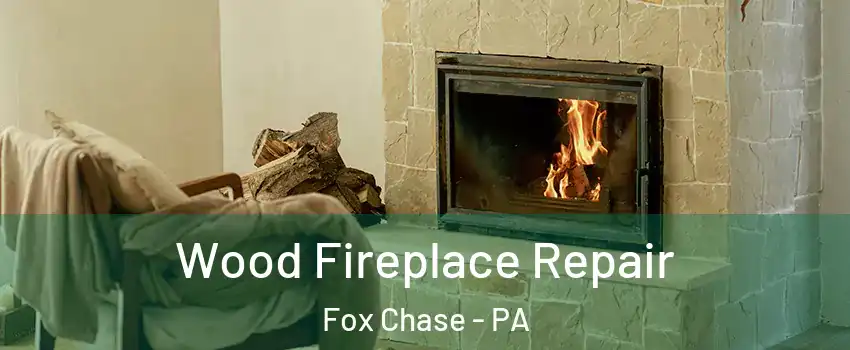 Wood Fireplace Repair Fox Chase - PA
