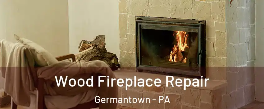 Wood Fireplace Repair Germantown - PA