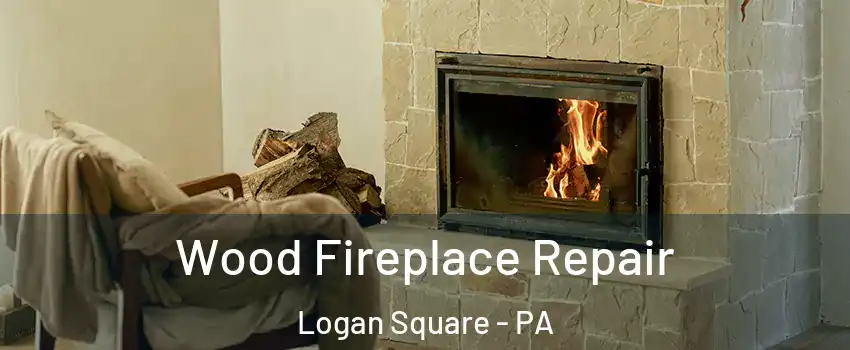Wood Fireplace Repair Logan Square - PA