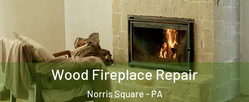 Wood Fireplace Repair Norris Square - PA