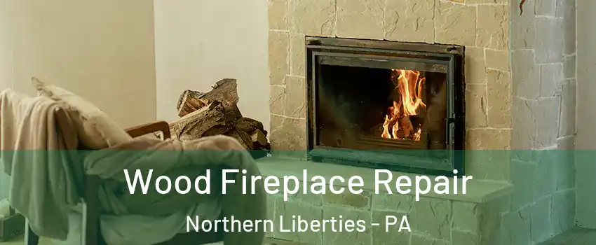 Wood Fireplace Repair Northern Liberties - PA