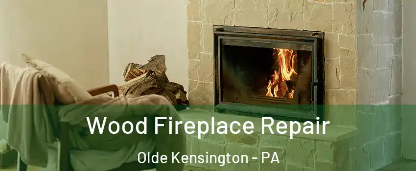 Wood Fireplace Repair Olde Kensington - PA