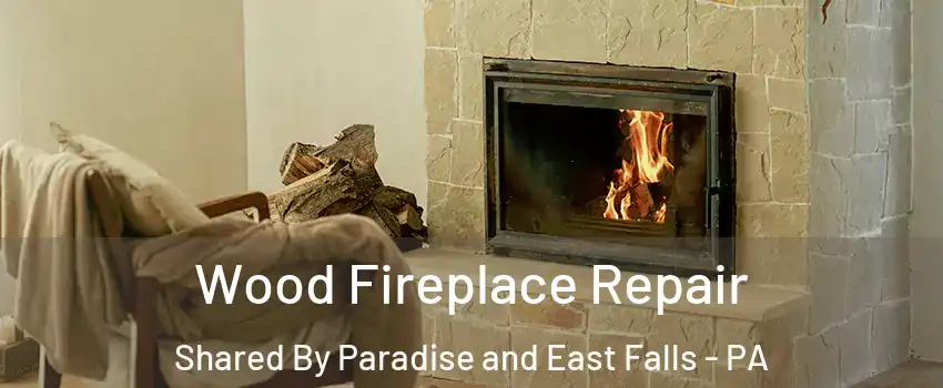 Wood Fireplace Repair Shared By Paradise and East Falls - PA