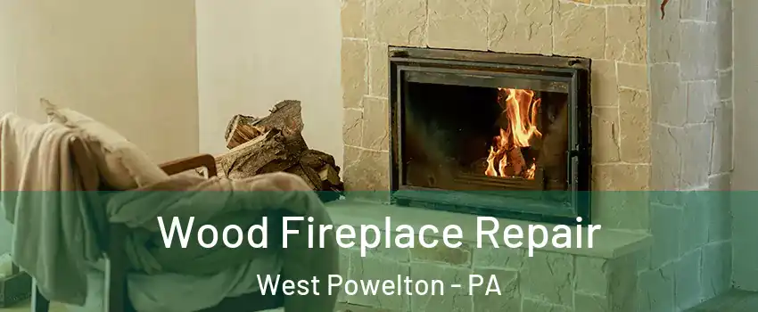 Wood Fireplace Repair West Powelton - PA