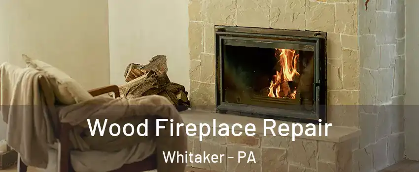 Wood Fireplace Repair Whitaker - PA