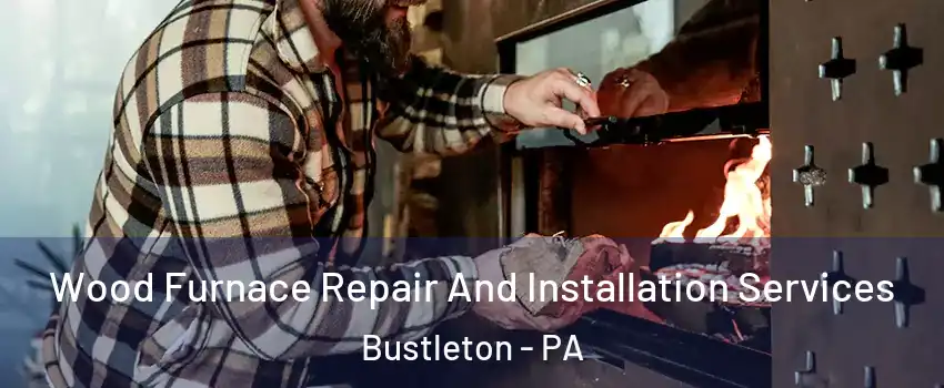 Wood Furnace Repair And Installation Services Bustleton - PA