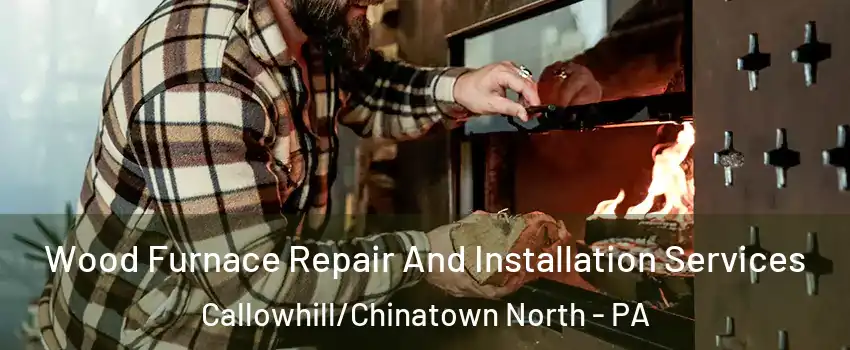 Wood Furnace Repair And Installation Services Callowhill/Chinatown North - PA