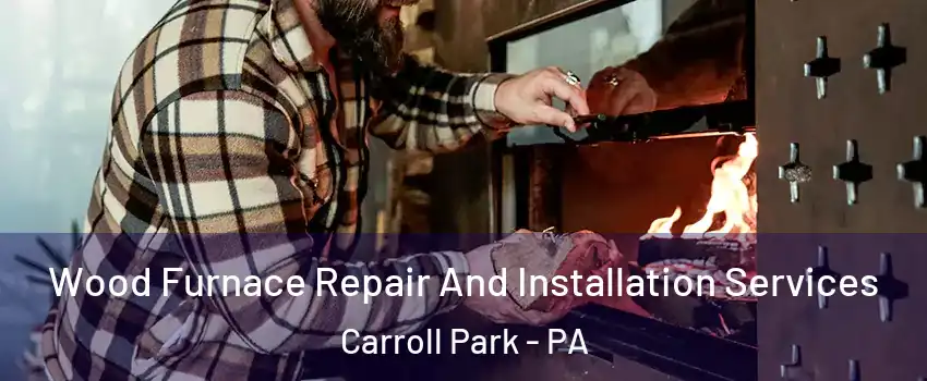 Wood Furnace Repair And Installation Services Carroll Park - PA