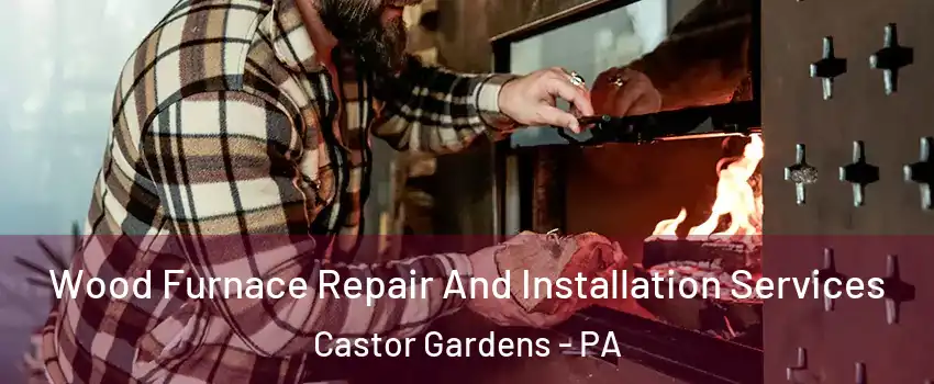 Wood Furnace Repair And Installation Services Castor Gardens - PA