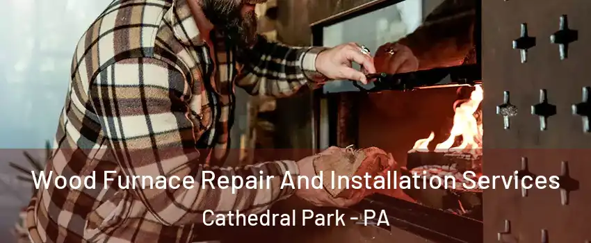 Wood Furnace Repair And Installation Services Cathedral Park - PA