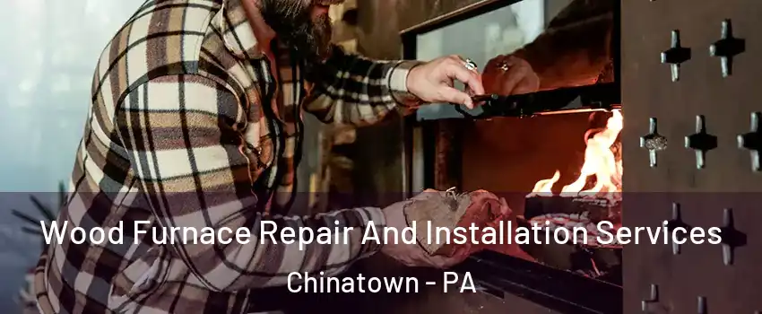 Wood Furnace Repair And Installation Services Chinatown - PA