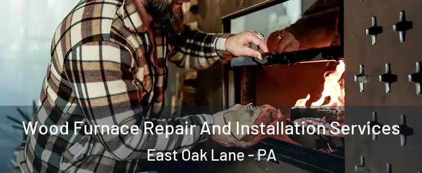 Wood Furnace Repair And Installation Services East Oak Lane - PA