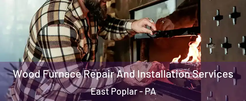 Wood Furnace Repair And Installation Services East Poplar - PA