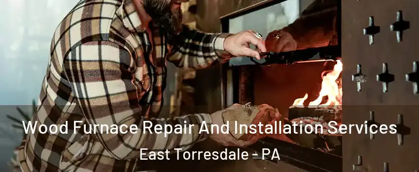 Wood Furnace Repair And Installation Services East Torresdale - PA