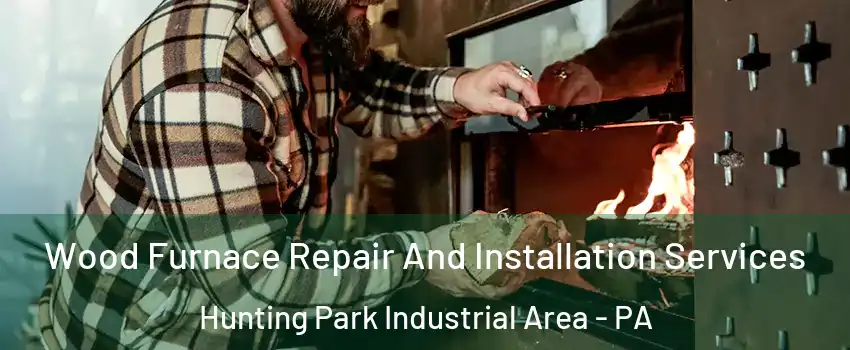 Wood Furnace Repair And Installation Services Hunting Park Industrial Area - PA