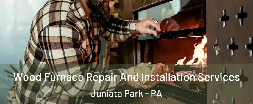 Wood Furnace Repair And Installation Services Juniata Park - PA