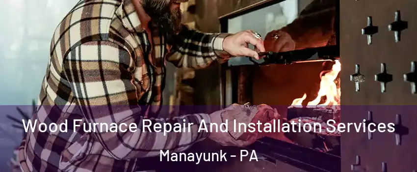 Wood Furnace Repair And Installation Services Manayunk - PA