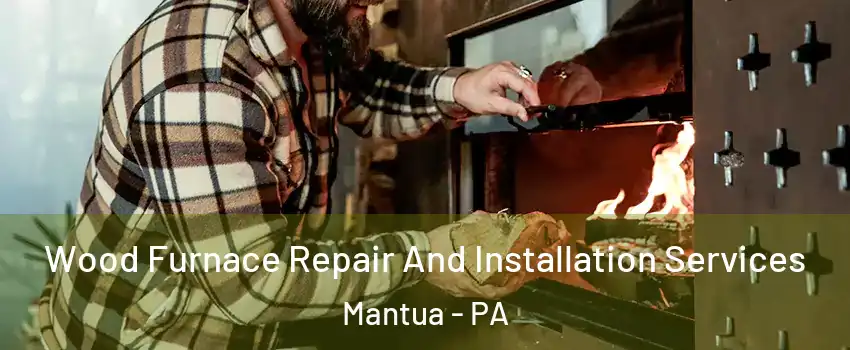 Wood Furnace Repair And Installation Services Mantua - PA
