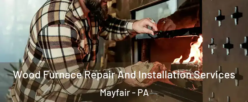 Wood Furnace Repair And Installation Services Mayfair - PA