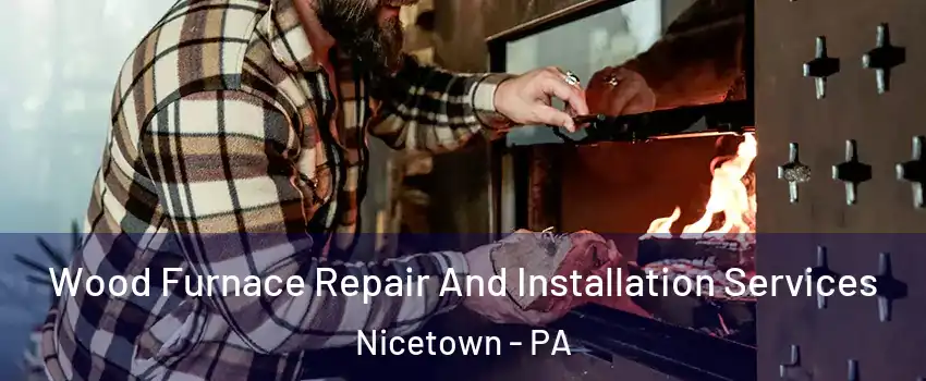 Wood Furnace Repair And Installation Services Nicetown - PA