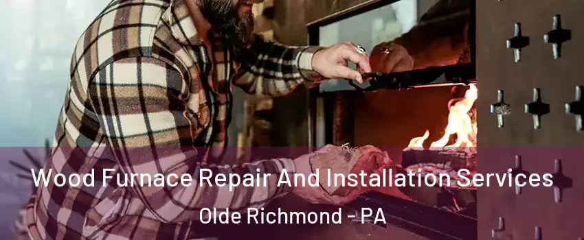 Wood Furnace Repair And Installation Services Olde Richmond - PA