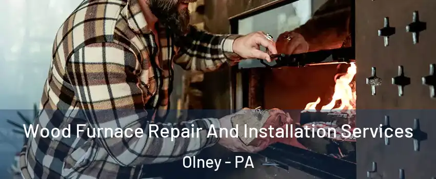 Wood Furnace Repair And Installation Services Olney - PA