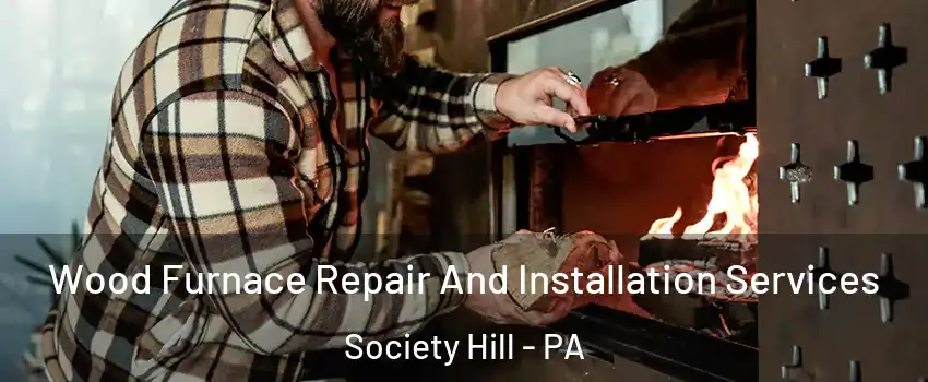 Wood Furnace Repair And Installation Services Society Hill - PA
