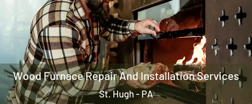 Wood Furnace Repair And Installation Services St. Hugh - PA