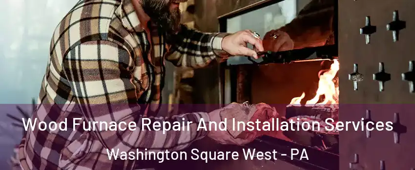 Wood Furnace Repair And Installation Services Washington Square West - PA