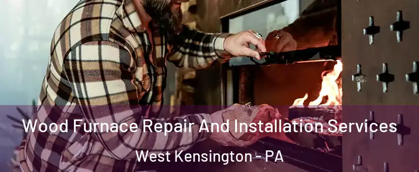 Wood Furnace Repair And Installation Services West Kensington - PA
