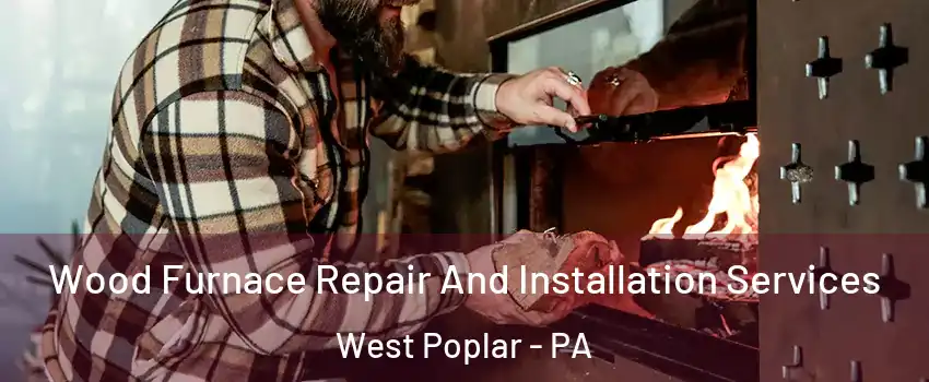 Wood Furnace Repair And Installation Services West Poplar - PA